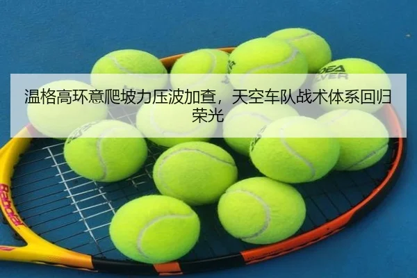 温格高环意爬坡力压波加查，天空车队战术体系回归荣光