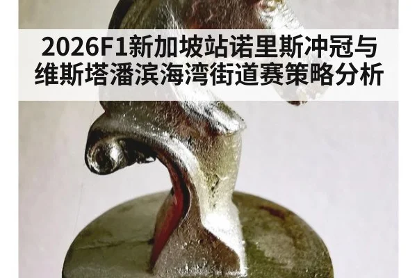 2026F1新加坡站诺里斯冲冠与维斯塔潘滨海湾街道赛策略分析